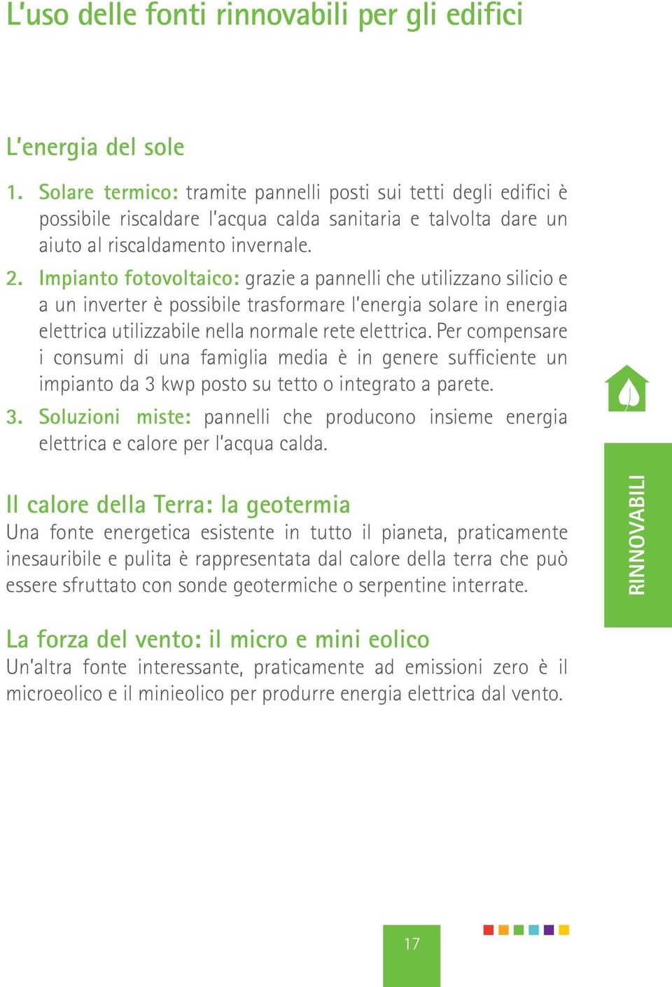 Impianto fotovoltaico: grazie a pannelli che utilizzano silicio e a un inverter è possibile trasformare l energia solare in energia elettrica utilizzabile nella normale rete elettrica.