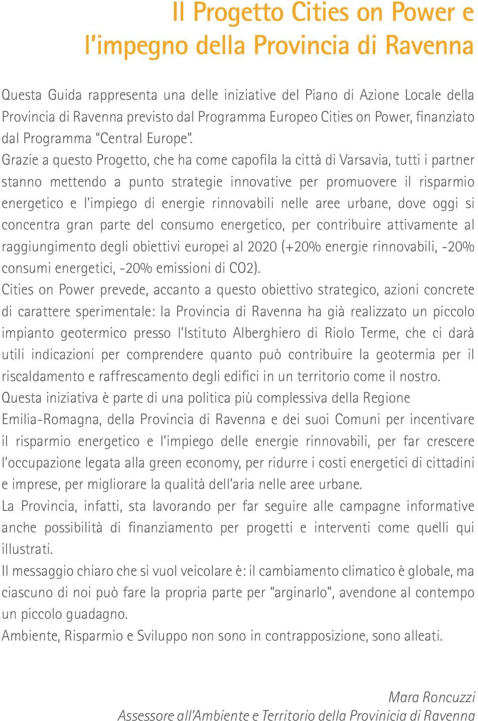 Grazie a questo Progetto, che ha come capofila la città di Varsavia, tutti i partner stanno mettendo a punto strategie innovative per promuovere il risparmio energetico e l impiego di energie