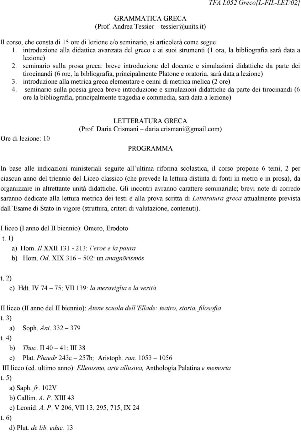 seminario sulla prosa greca: breve introduzione del docente e simulazioni didattiche da parte dei tirocinandi (6 ore, la bibliografia, principalmente Platone e oratoria, sarà data a lezione) 3.