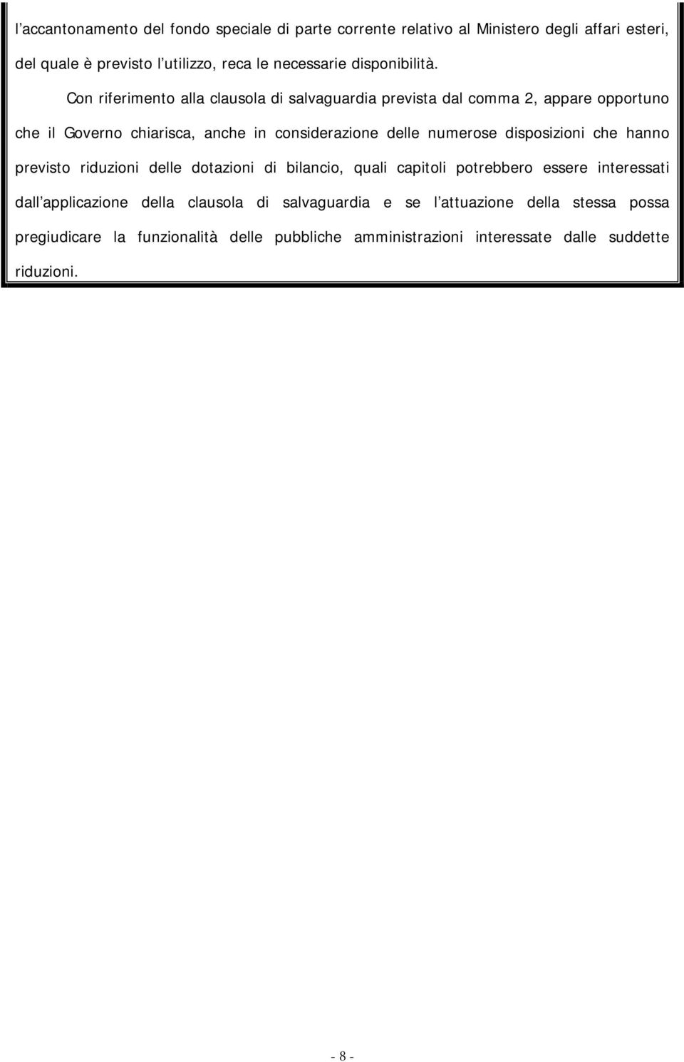 Con riferimento alla clausola di salvaguardia prevista dal comma 2, appare opportuno che il Governo chiarisca, anche in considerazione delle numerose