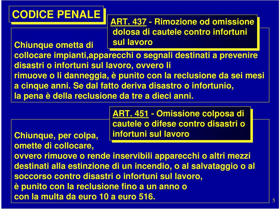 lavoro, ovvero li rimuove o li danneggia, è punito con la reclusione da sei mesi a cinque anni. Se dal fatto deriva disastro o infortunio, la pena è della reclusione da tre a dieci anni. ART.