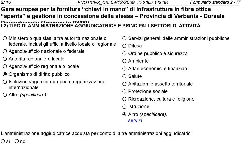 nazionale o federale Autorità regionale o locale Agenzia/ufficio regionale o locale Organismo di diritto pubblico Istituzione/agenzia europea o organizzazione internazionale Altro (specificare):