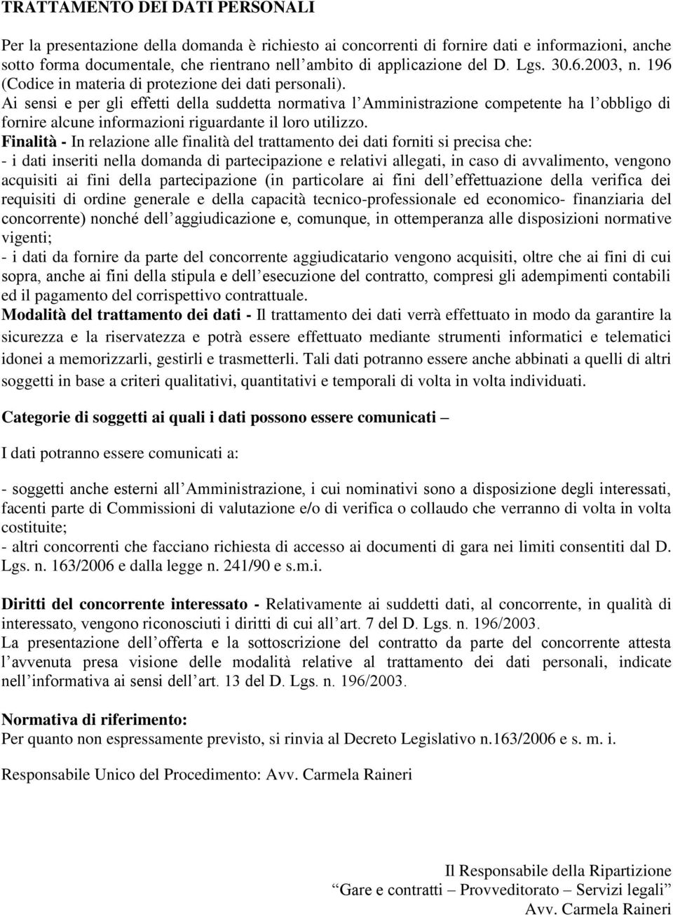 Ai sensi e per gli effetti della suddetta normativa l Amministrazione competente ha l obbligo di fornire alcune informazioni riguardante il loro utilizzo.