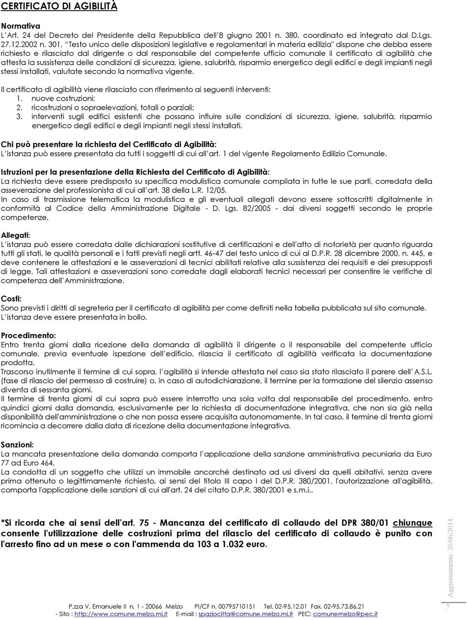 il certificato di agibilità che attesta la sussistenza delle condizioni di sicurezza, igiene, salubrità, risparmio energetico degli edifici e degli impianti negli stessi installati, valutate secondo