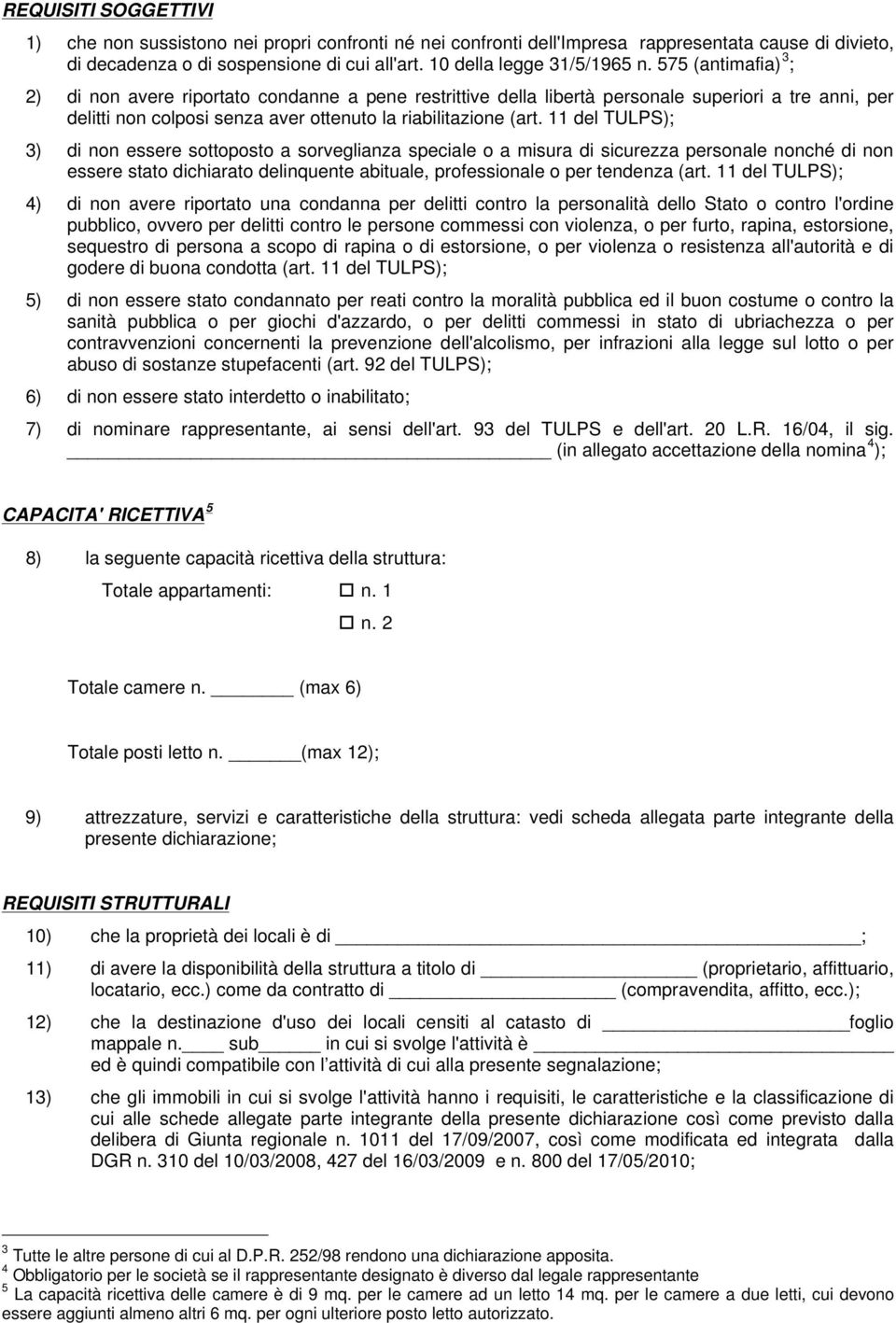 11 del TULPS); 3) di non essere sottoposto a sorveglianza speciale o a misura di sicurezza personale nonché di non essere stato dichiarato delinquente abituale, professionale o per tendenza (art.