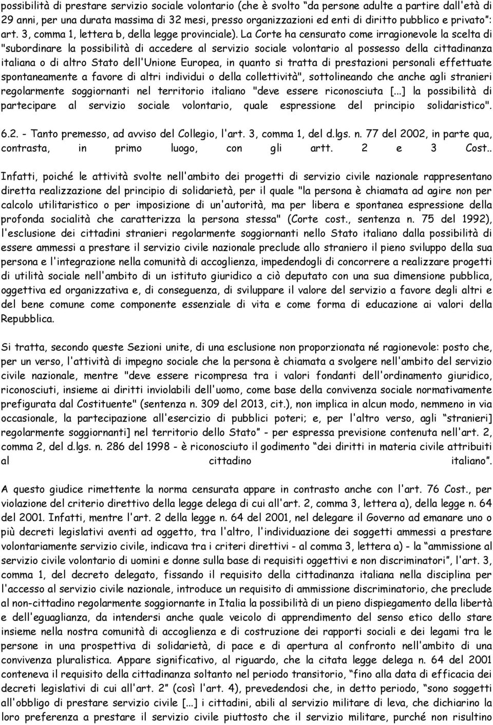 La Corte ha censurato come irragionevole la scelta di "subordinare la possibilità di accedere al servizio sociale volontario al possesso della cittadinanza italiana o di altro Stato dell'unione