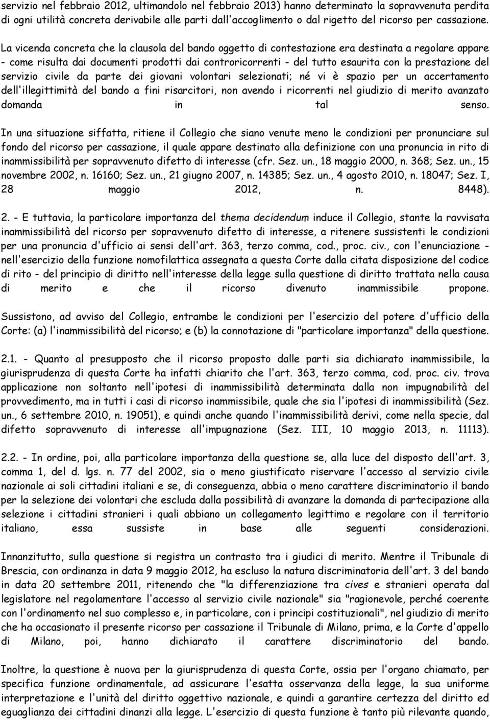 La vicenda concreta che la clausola del bando oggetto di contestazione era destinata a regolare appare - come risulta dai documenti prodotti dai controricorrenti - del tutto esaurita con la