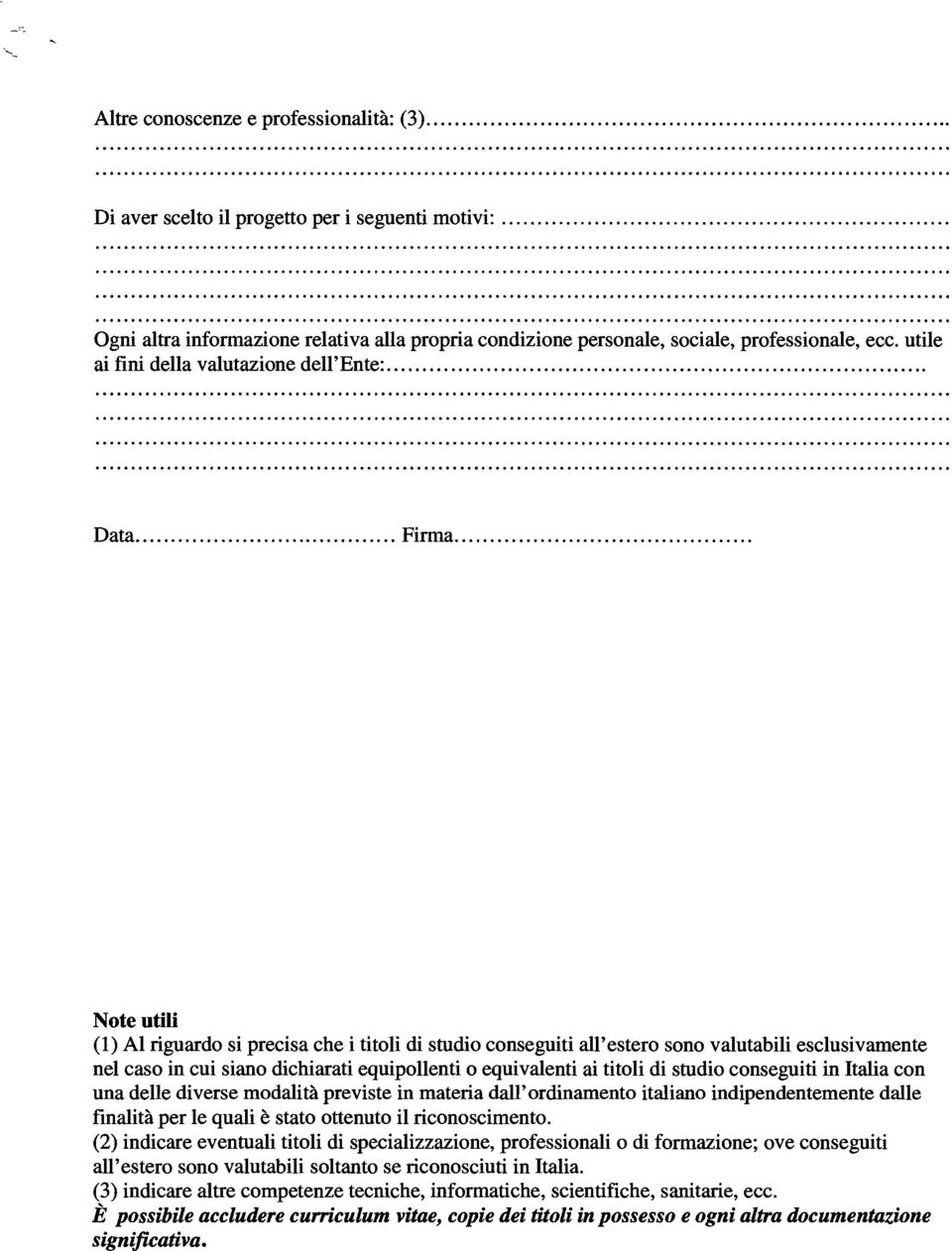 Note utili (1) Al riguardo si precisa che i titoli di studio conseguiti all' estero sono valutabili esc1usivamente nel caso in cui siano dichiarati equipollenti 0 equivalenti ai titoli di studio