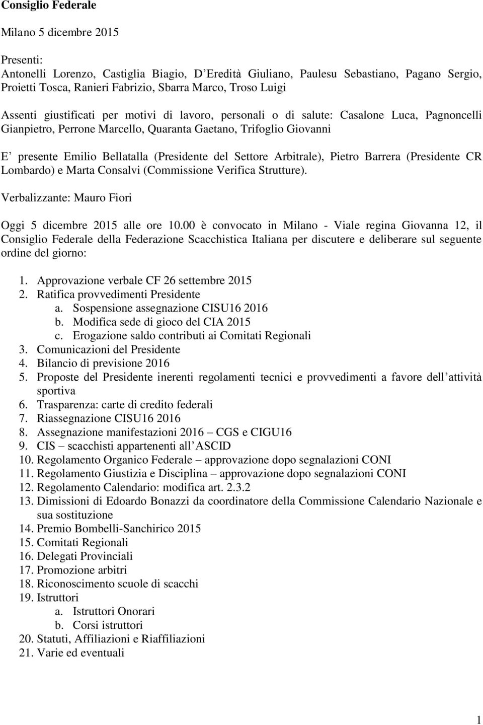 (Presidente del Settore Arbitrale), Pietro Barrera (Presidente CR Lombardo) e Marta Consalvi (Commissione Verifica Strutture). Verbalizzante: Mauro Fiori Oggi 5 dicembre 2015 alle ore 10.