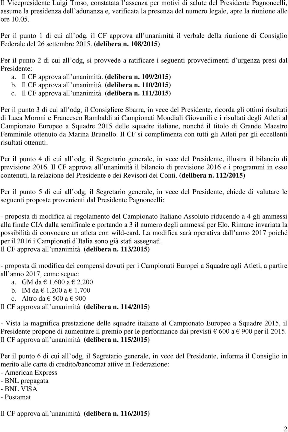 108/2015) Per il punto 2 di cui all odg, si provvede a ratificare i seguenti provvedimenti d urgenza presi dal Presidente: a. Il CF approva all unanimità. (delibera n. 109/2015) b.