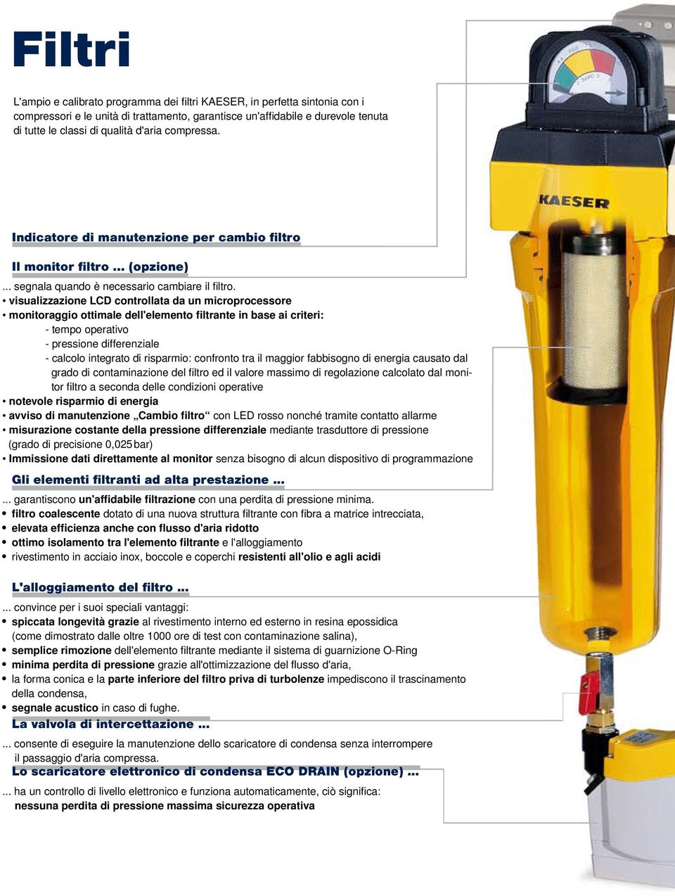 visualizzazione LCD controllata da un microprocessore monitoraggio ottimale dell'elemento filtrante in base ai criteri: - tempo operativo - pressione differenziale - calcolo integrato di risparmio: