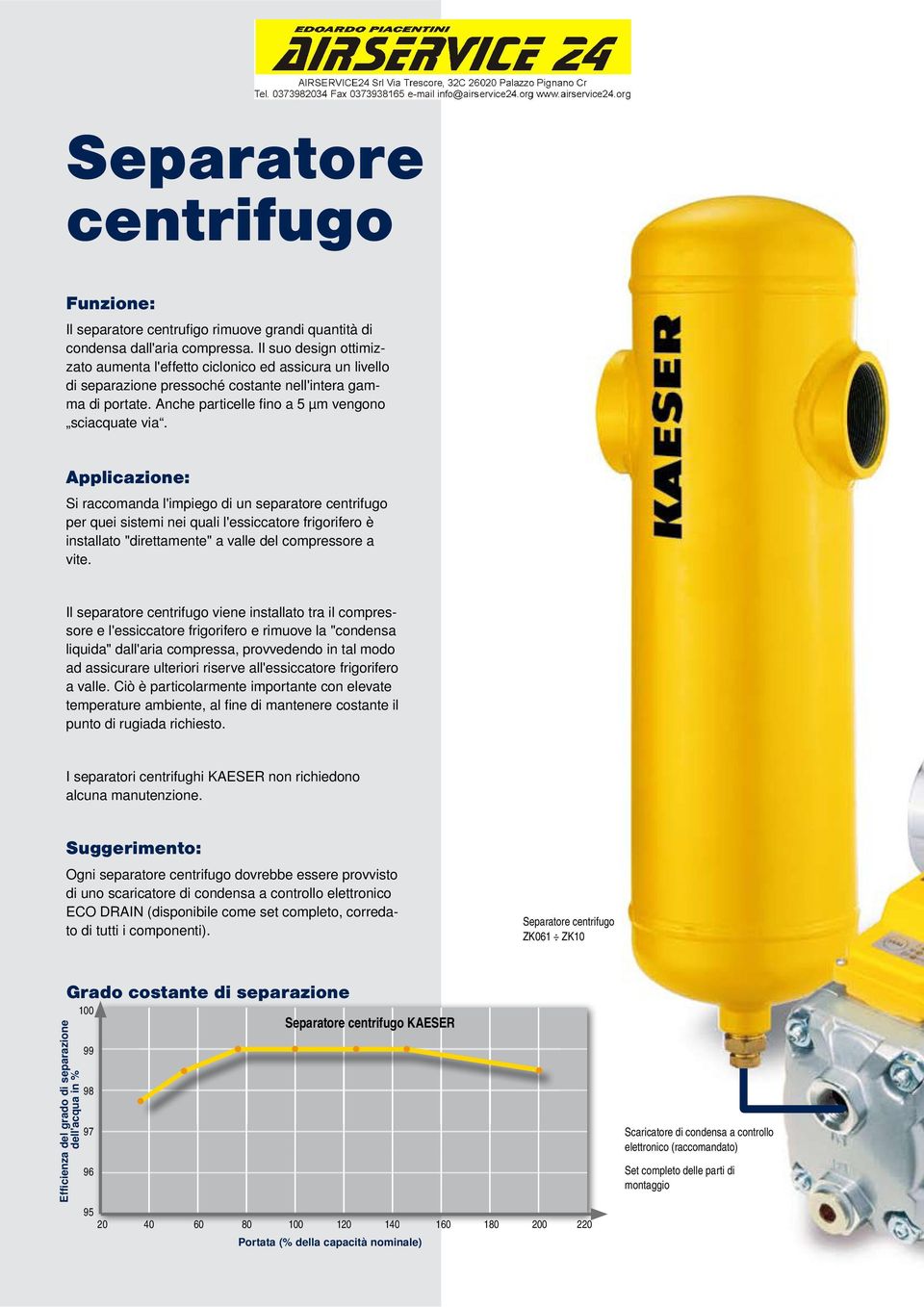 Applicazione: Si raccomanda l'impiego di un separatore centrifugo per quei sistemi nei quali l'essiccatore frigorifero è installato "direttamente" a valle del compressore a vite.