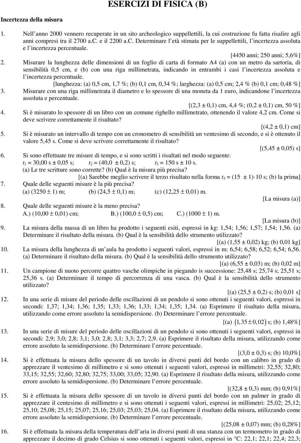 Misurare la lunghezza delle dimensioni di un foglio di carta di formato A4 (a) con un metro da sartoria, di sensibilità 0,5 cm, e (b) con una riga millimetrata, indicando in entrambi i casi l