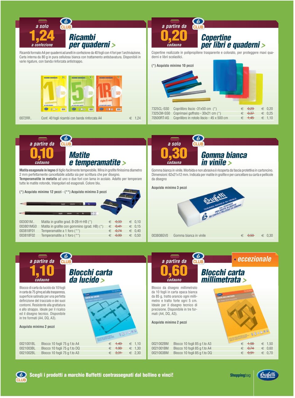 0,20 cadauna Copertine per libri e quaderni > Copertine realizzate in polipropilene trasparente e colorato, per proteggere maxi quaderni e libri scolastici. (*) Acquisto minimo 10 pezzi 0072RR.. Conf.