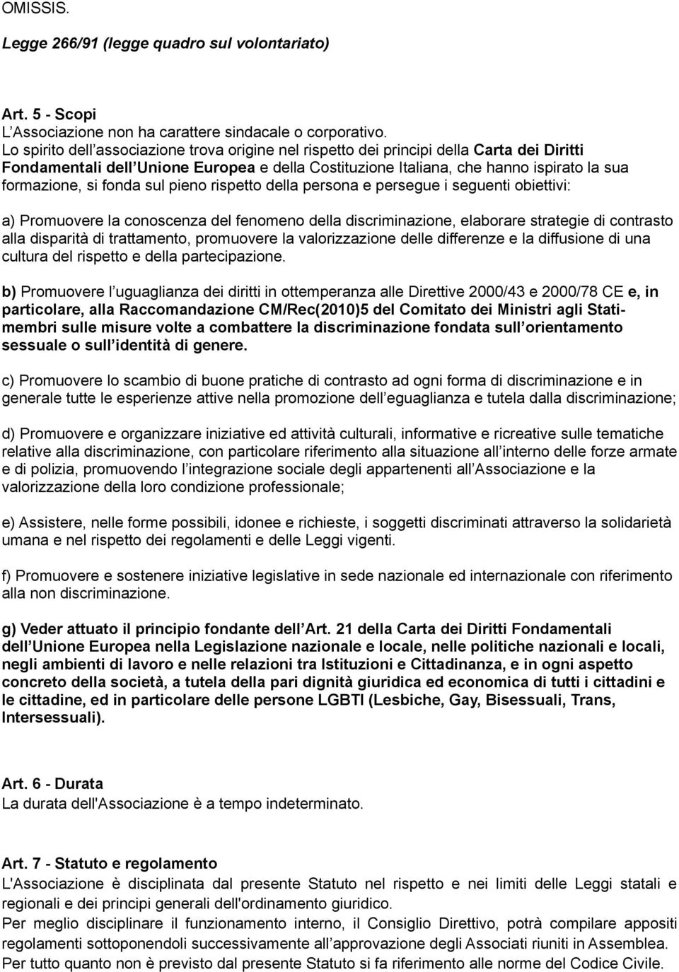 fonda sul pieno rispetto della persona e persegue i seguenti obiettivi: a) Promuovere la conoscenza del fenomeno della discriminazione, elaborare strategie di contrasto alla disparità di trattamento,