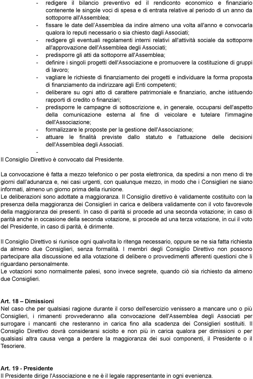 sociale da sottoporre all'approvazione dell'assemblea degli Associati; - predisporre gli atti da sottoporre all'assemblea; - definire i singoli progetti dell'associazione e promuovere la costituzione