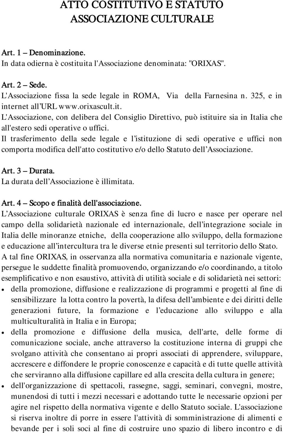 L'Associazione, con delibera del Consiglio Direttivo, può istituire sia in Italia che all'estero sedi operative o uffici.