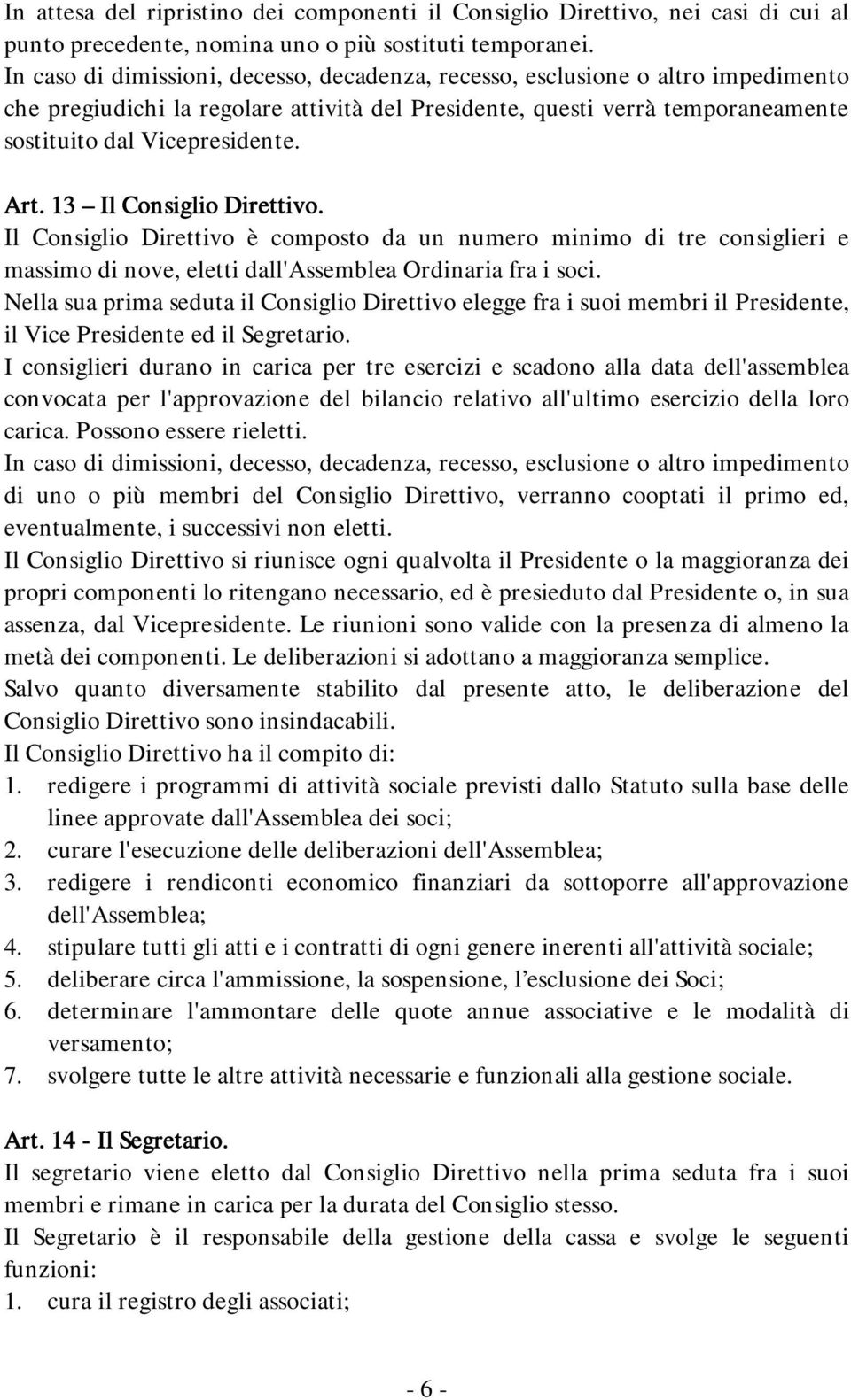 13 Il Consiglio Direttivo. Il Consiglio Direttivo è composto da un numero minimo di tre consiglieri e massimo di nove, eletti dall'assemblea Ordinaria fra i soci.