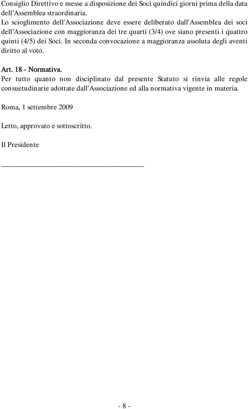 quattro quinti (4/5) dei Soci. In seconda convocazione a maggioranza assoluta degli aventi diritto al voto. Art. 18 - Normativa.