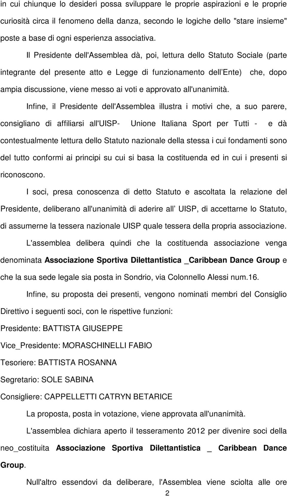 Il Presidente dell'assemblea dà, poi, lettura dello Statuto Sociale (parte integrante del presente atto e Legge di funzionamento dell Ente) che, dopo ampia discussione, viene messo ai voti e