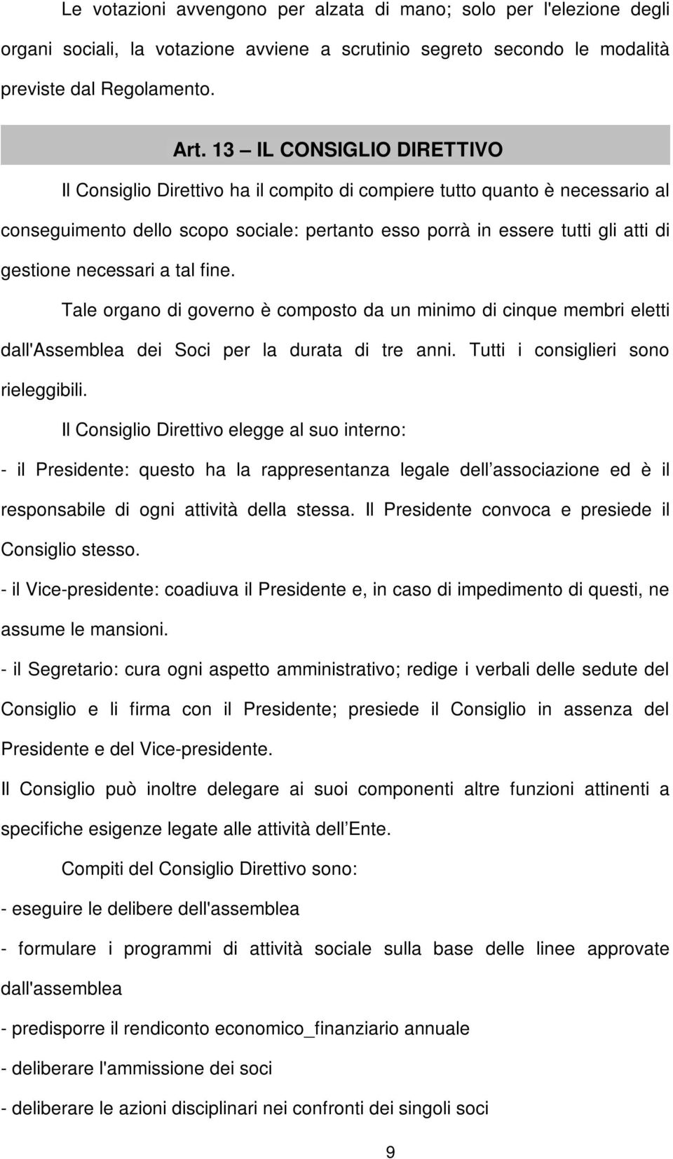 necessari a tal fine. Tale organo di governo è composto da un minimo di cinque membri eletti dall'assemblea dei Soci per la durata di tre anni. Tutti i consiglieri sono rieleggibili.