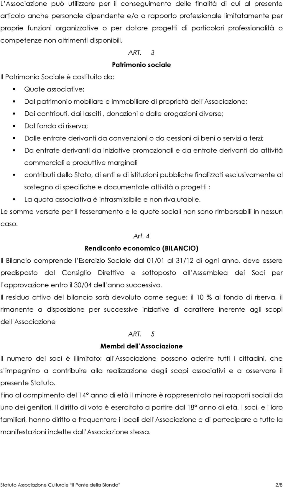 3 Patrimonio sociale Il Patrimonio Sociale è costituito da: Quote associative; Dal patrimonio mobiliare e immobiliare di proprietà dell Associazione; Dai contributi, dai lasciti, donazioni e dalle