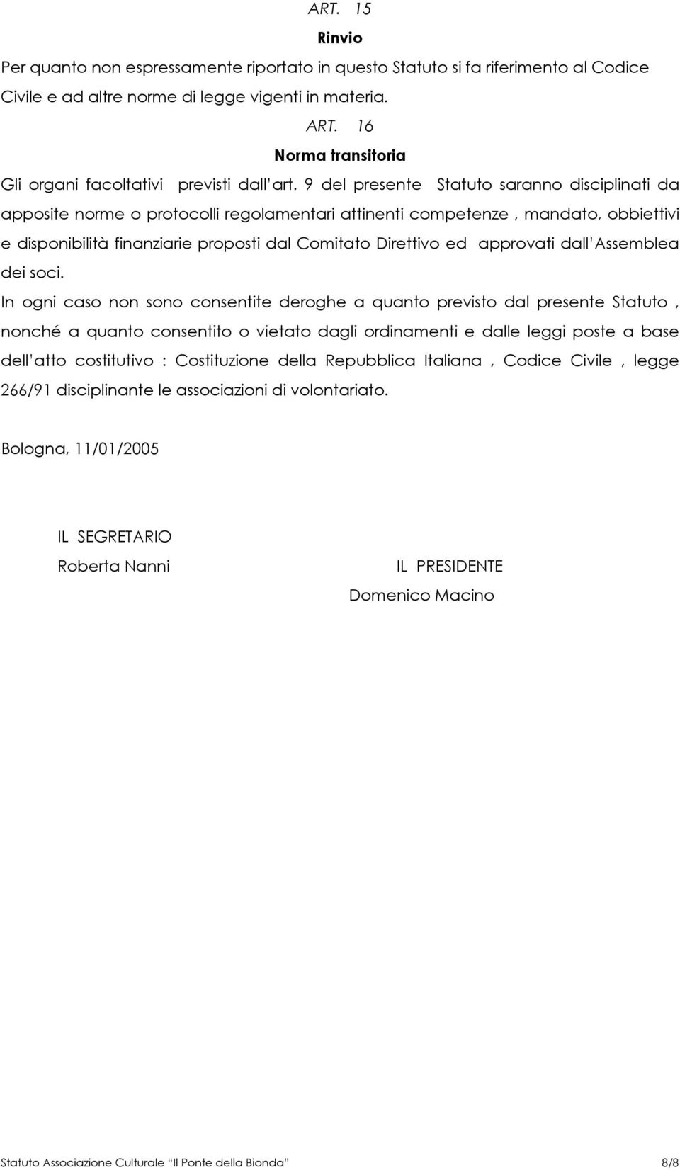 9 del presente Statuto saranno disciplinati da apposite norme o protocolli regolamentari attinenti competenze, mandato, obbiettivi e disponibilità finanziarie proposti dal Comitato Direttivo ed