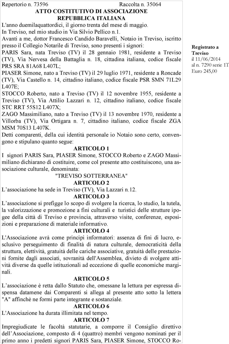 Avanti a me, dottor Francesco Candido Baravelli, Notaio in Treviso, iscritto presso il Collegio Notarile di Treviso, sono presenti i signori: PARIS Sara, nata Treviso (TV) il 28 gennaio 1981,