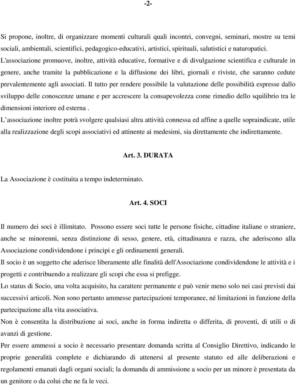 L'associazione promuove, inoltre, attività educative, formative e di divulgazione scientifica e culturale in genere, anche tramite la pubblicazione e la diffusione dei libri, giornali e riviste, che