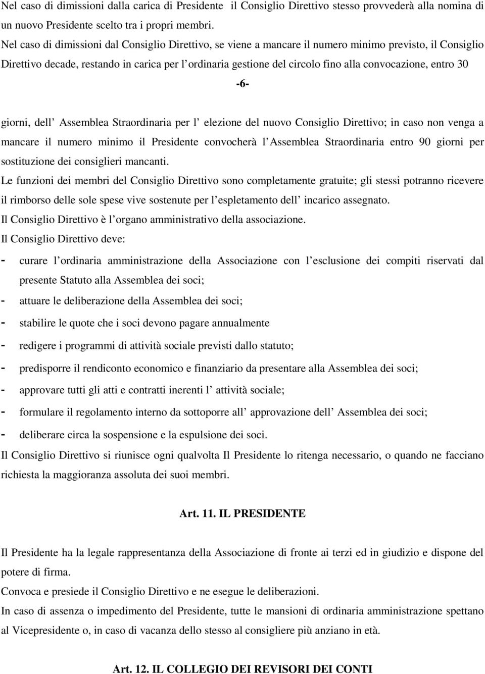 convocazione, entro 30-6- giorni, dell Assemblea Straordinaria per l elezione del nuovo Consiglio Direttivo; in caso non venga a mancare il numero minimo il Presidente convocherà l Assemblea