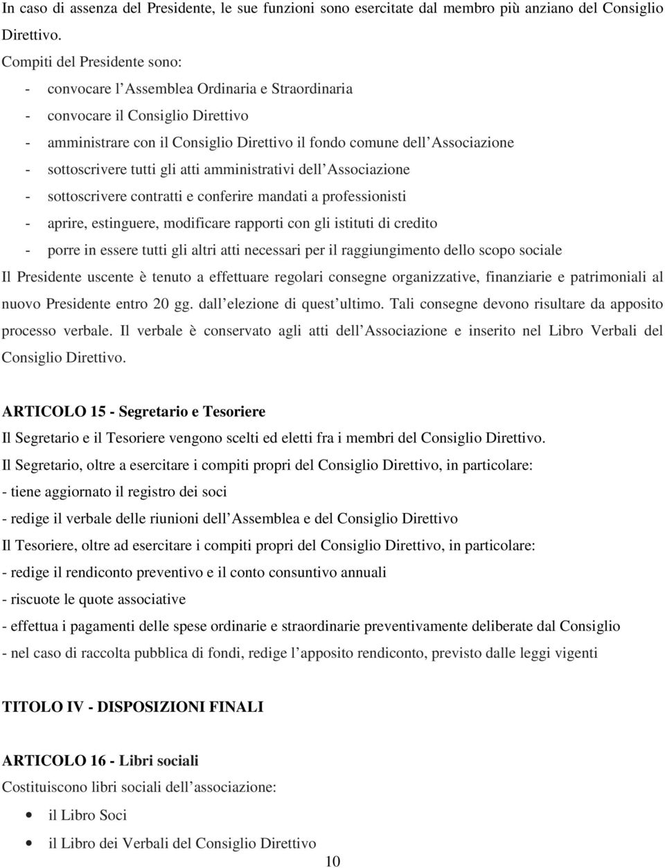 sottoscrivere tutti gli atti amministrativi dell Associazione - sottoscrivere contratti e conferire mandati a professionisti - aprire, estinguere, modificare rapporti con gli istituti di credito -