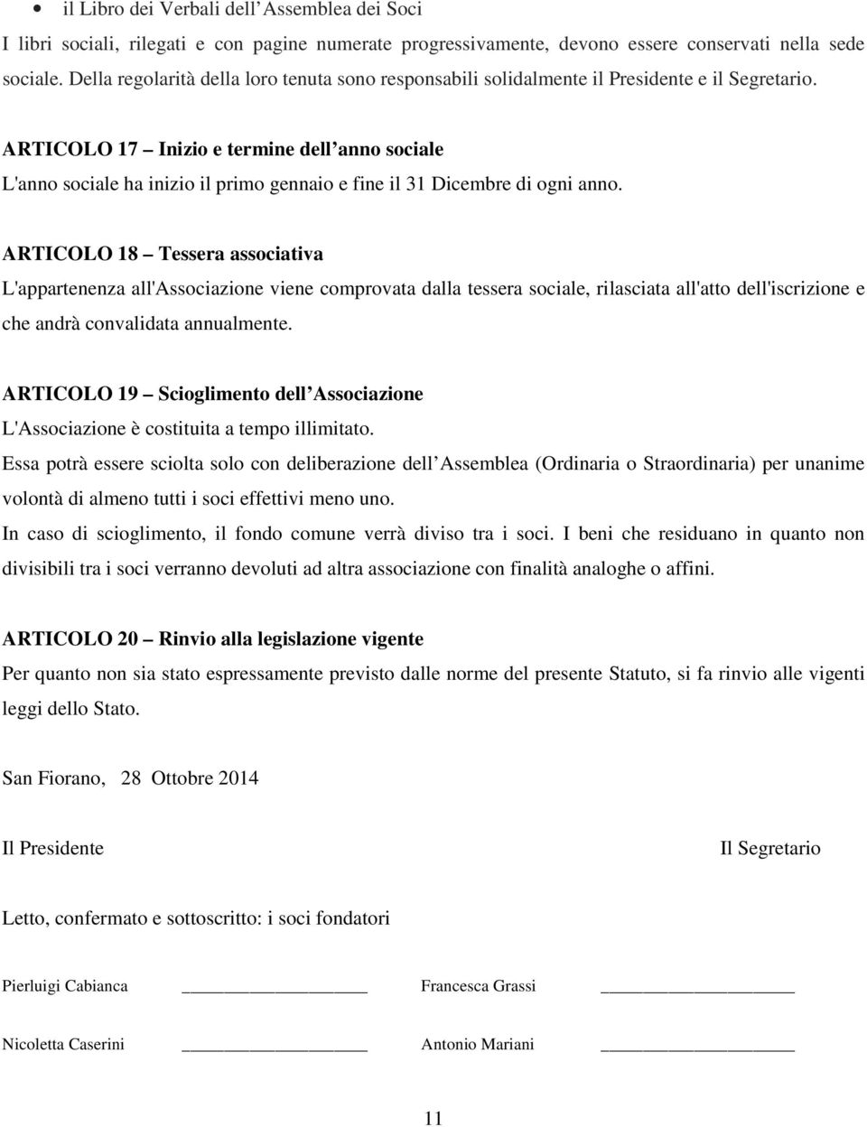 ARTICOLO 17 Inizio e termine dell anno sociale L'anno sociale ha inizio il primo gennaio e fine il 31 Dicembre di ogni anno.