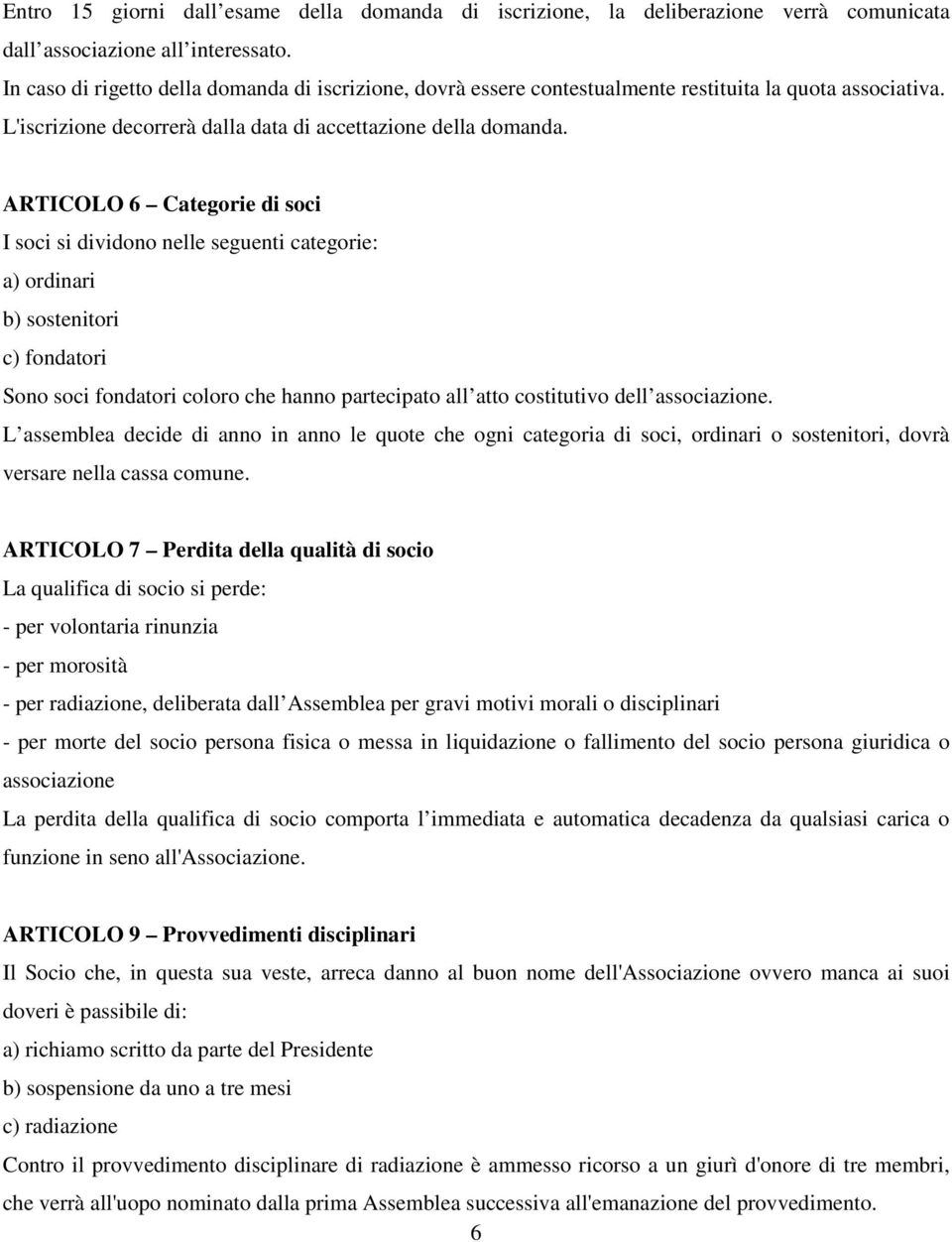 ARTICOLO 6 Categorie di soci I soci si dividono nelle seguenti categorie: a) ordinari b) sostenitori c) fondatori Sono soci fondatori coloro che hanno partecipato all atto costitutivo dell