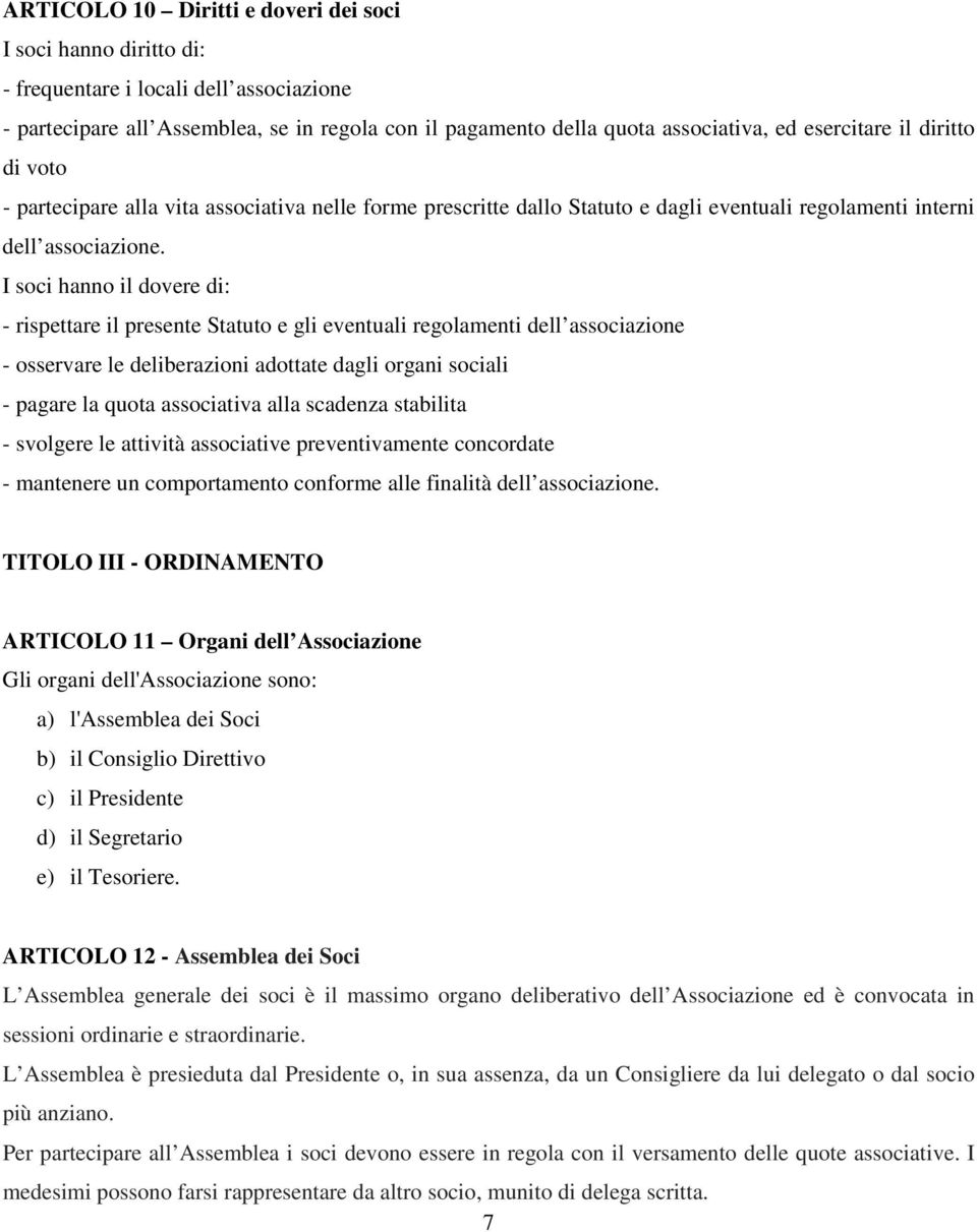 I soci hanno il dovere di: - rispettare il presente Statuto e gli eventuali regolamenti dell associazione - osservare le deliberazioni adottate dagli organi sociali - pagare la quota associativa alla