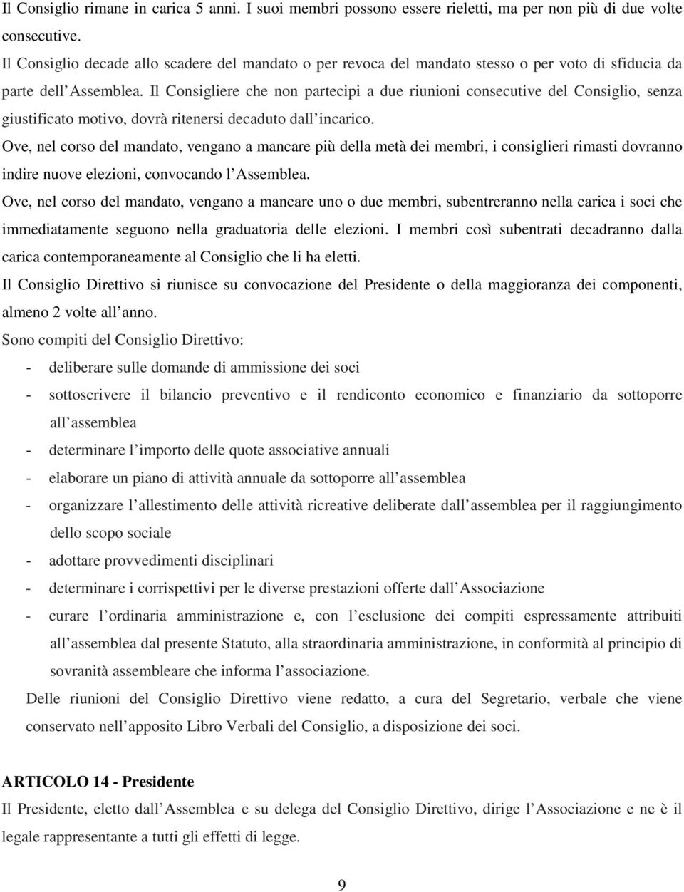 Il Consigliere che non partecipi a due riunioni consecutive del Consiglio, senza giustificato motivo, dovrà ritenersi decaduto dall incarico.