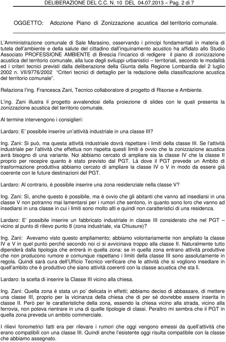 Associato PROFESSIONE AMBIENTE di Brescia l incarico di redigere il piano di zonizzazione acustica del territorio comunale, alla luce degli sviluppi urbanistici territoriali, secondo le modalità ed i