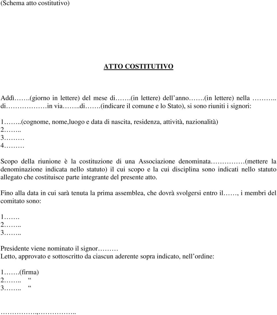 . 3 4 Scopo della riunione è la costituzione di una Associazione denominata (mettere la denominazione indicata nello statuto) il cui scopo e la cui disciplina sono indicati nello statuto allegato