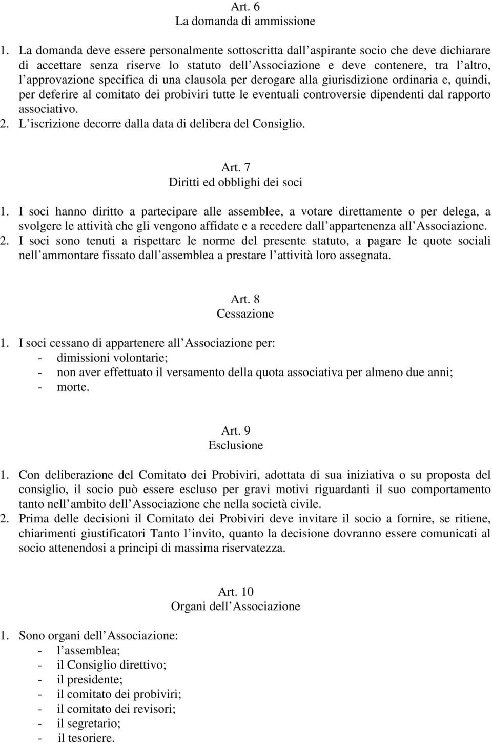 specifica di una clausola per derogare alla giurisdizione ordinaria e, quindi, per deferire al comitato dei probiviri tutte le eventuali controversie dipendenti dal rapporto associativo. 2.