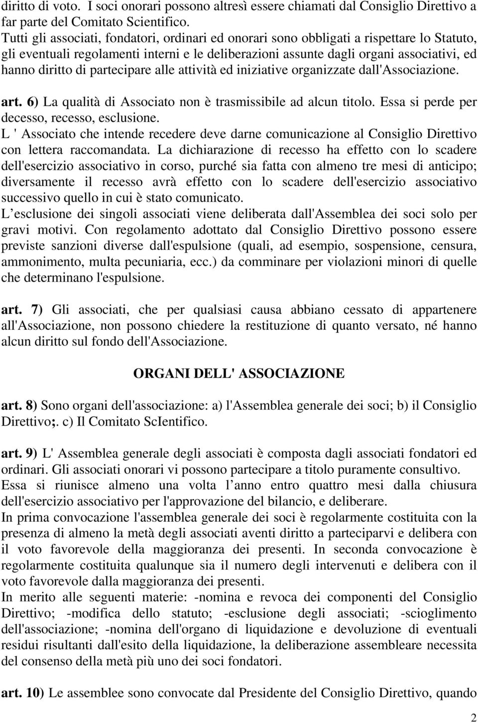 partecipare alle attività ed iniziative organizzate dall'associazione. art. 6) La qualità di Associato non è trasmissibile ad alcun titolo. Essa si perde per decesso, recesso, esclusione.