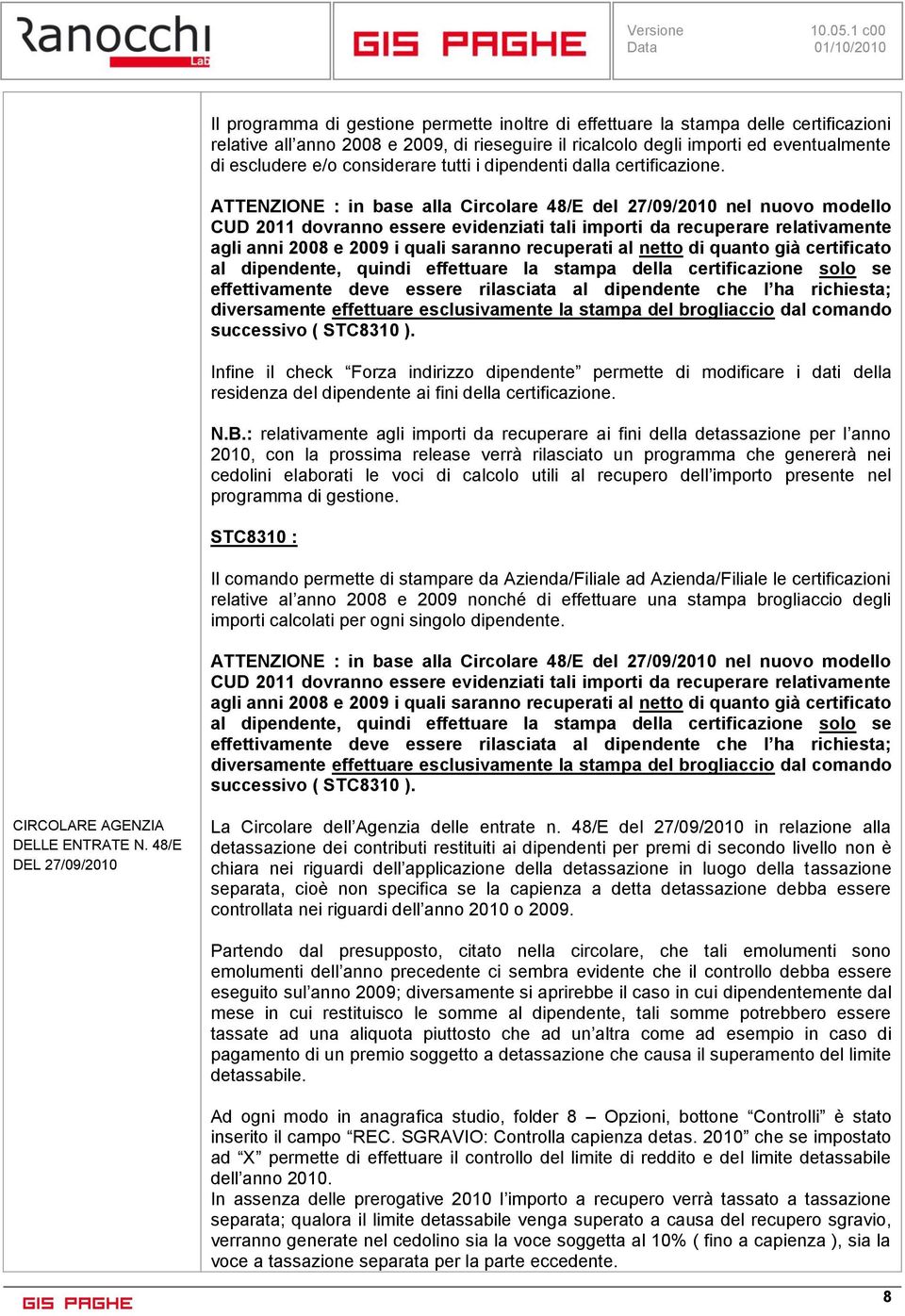 ATTENZIONE : in base alla Circolare 48/E del 27/09/2010 nel nuovo modello CUD 2011 dovranno essere evidenziati tali importi da recuperare relativamente agli anni 2008 e 2009 i quali saranno