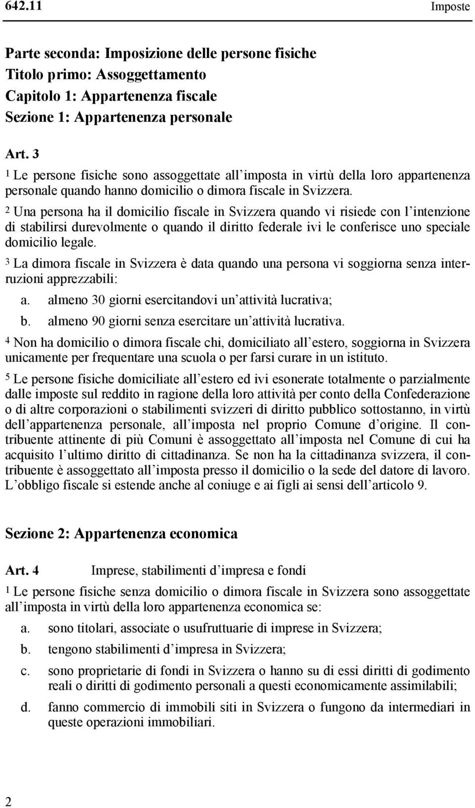 2 Una persona ha il domicilio fiscale in Svizzera quando vi risiede con l intenzione di stabilirsi durevolmente o quando il diritto federale ivi le conferisce uno speciale domicilio legale.