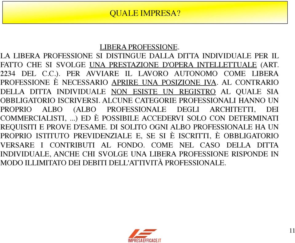 ALCUNE CATEGORIE PROFESSIONALI HANNO UN PROPRIO ALBO (ALBO PROFESSIONALE DEGLI ARCHITETTI, DEI COMMERCIALISTI,...) ED È POSSIBILE ACCEDERVI SOLO CON DETERMINATI REQUISITI E PROVE D'ESAME.