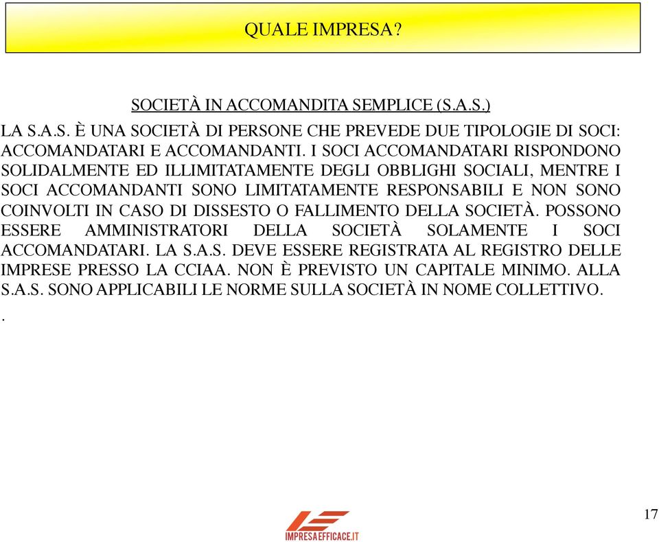 SONO COINVOLTI IN CASO DI DISSESTO O FALLIMENTO DELLA SOCIETÀ. POSSONO ESSERE AMMINISTRATORI DELLA SOCIETÀ SOLAMENTE I SOCI ACCOMANDATARI. LA S.A.S. DEVE ESSERE REGISTRATA AL REGISTRO DELLE IMPRESE PRESSO LA CCIAA.