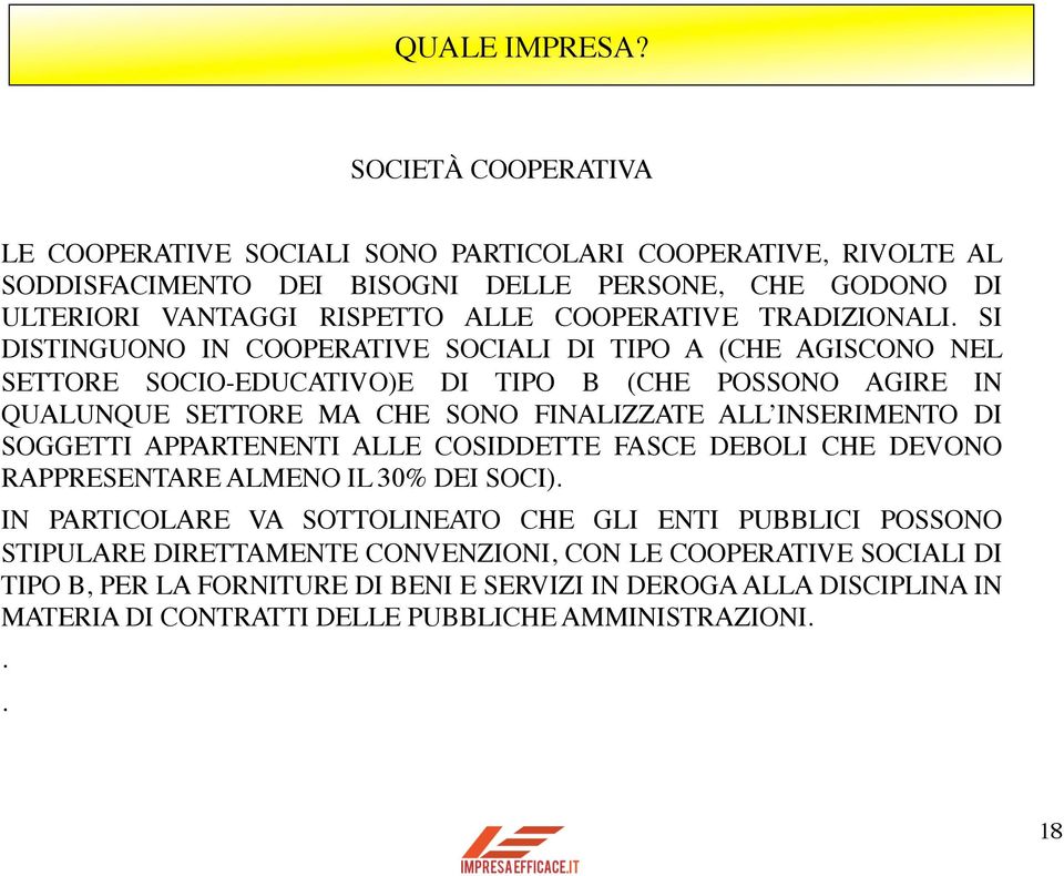 SI DISTINGUONO IN COOPERATIVE SOCIALI DI TIPO A (CHE AGISCONO NEL SETTORE SOCIO-EDUCATIVO)E DI TIPO B (CHE POSSONO AGIRE IN QUALUNQUE SETTORE MA CHE SONO FINALIZZATE ALL INSERIMENTO DI