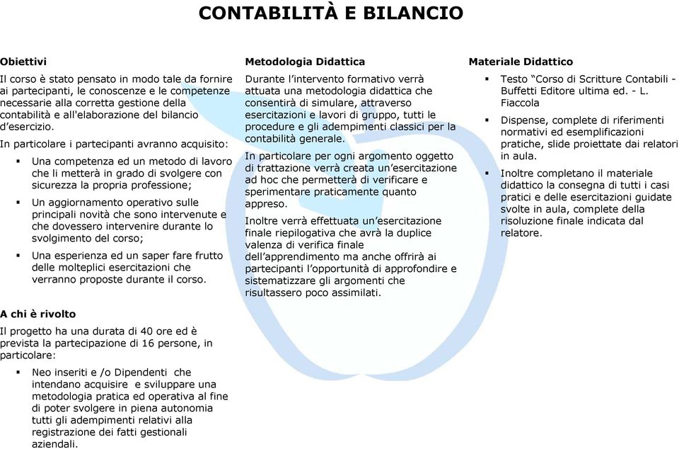 In particolare i partecipanti avranno acquisito: Una competenza ed un metodo di lavoro che li metterà in grado di svolgere con sicurezza la propria professione; Un aggiornamento operativo sulle