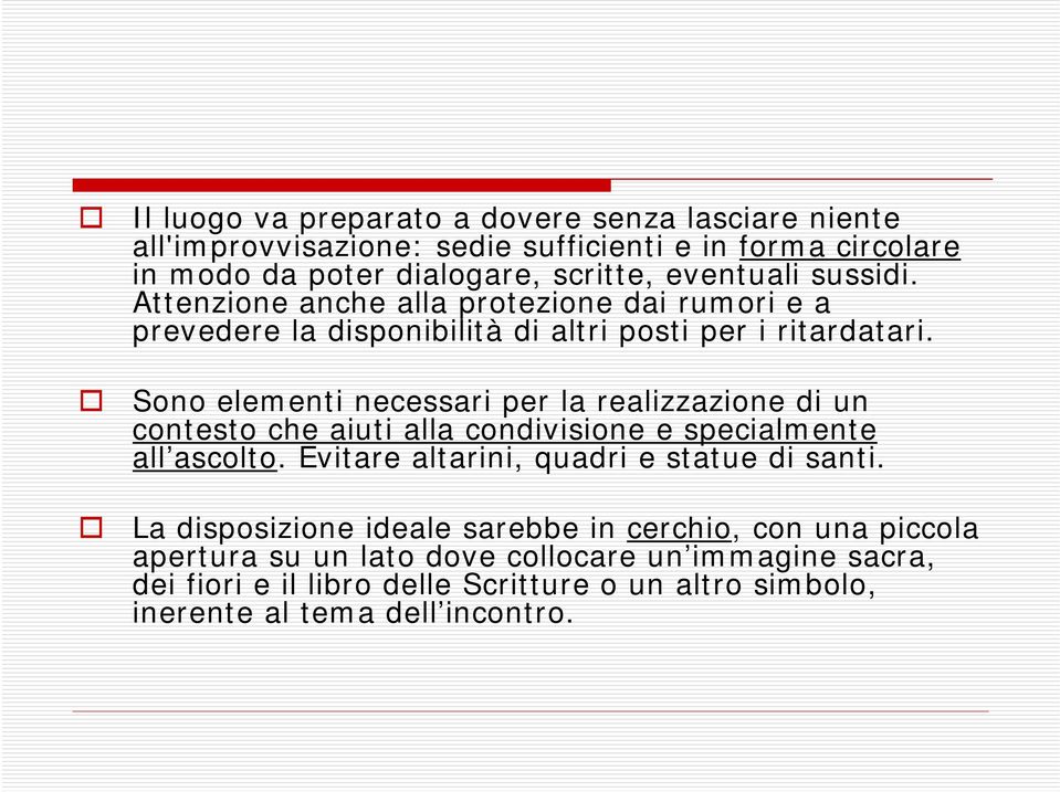 Sono elementi necessari per la realizzazione di un contesto che aiuti alla condivisione e specialmente all ascolto. Evitare altarini, quadri e statue di santi.