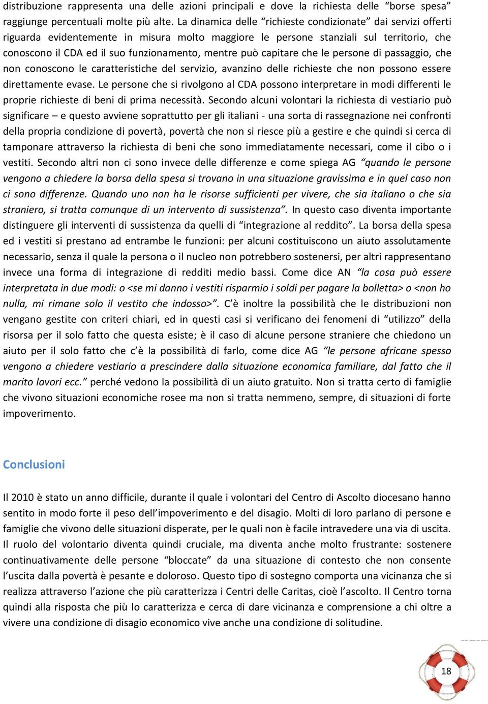 può capitare che le persone di passaggio, che non conoscono le caratteristiche del servizio, avanzino delle richieste che non possono essere direttamente evase.