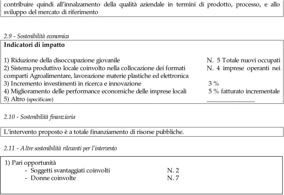 4 imprese operanti nei comparti Agroalimentare, lavorazione materie plastiche ed elettronica 3) Incremento investimenti in ricerca e innovazione 3 % 4) Miglioramento delle performance economiche