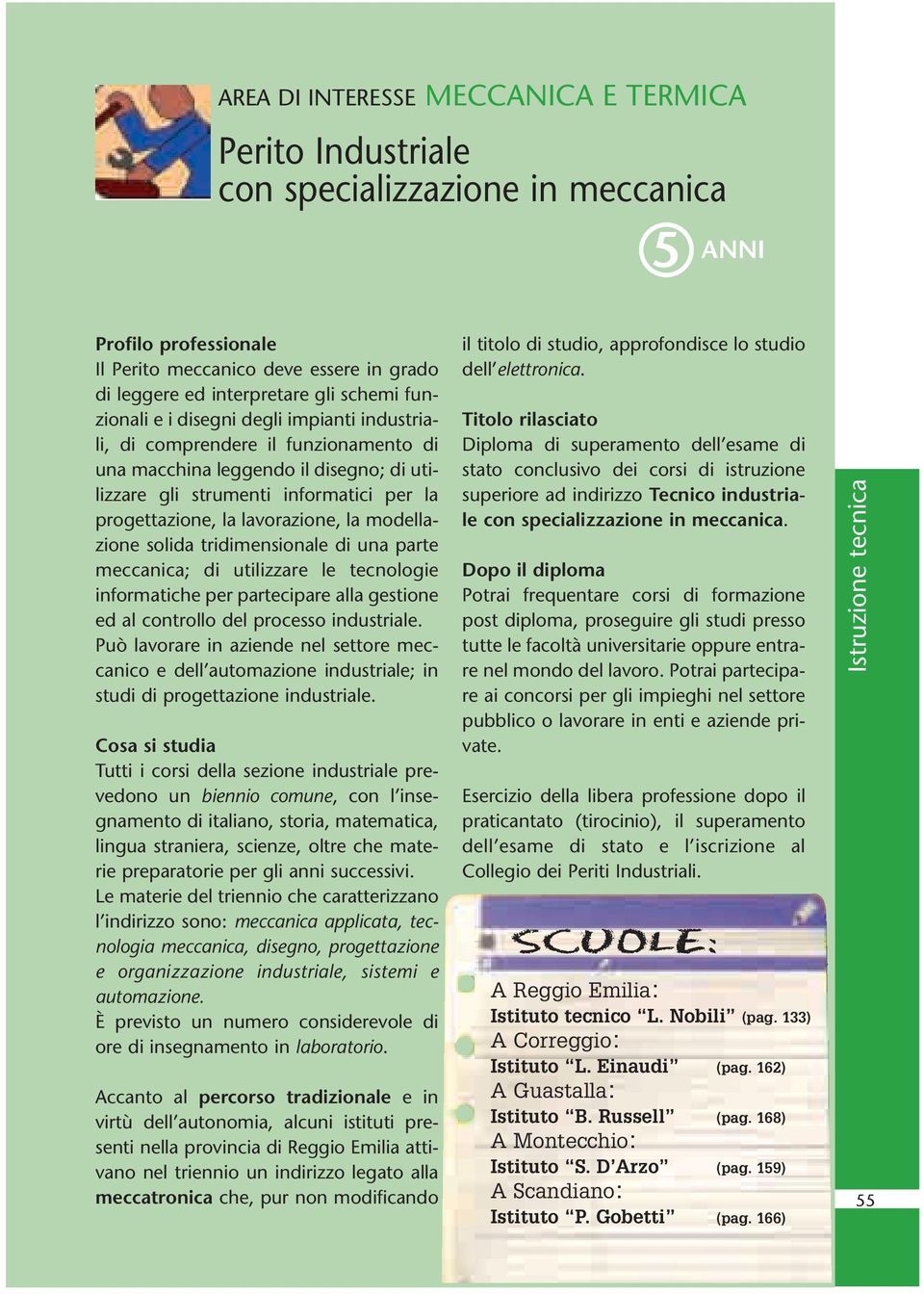 tridimensionale di una parte meccanica; di utilizzare le tecnologie informatiche per partecipare alla gestione ed al controllo del processo industriale.