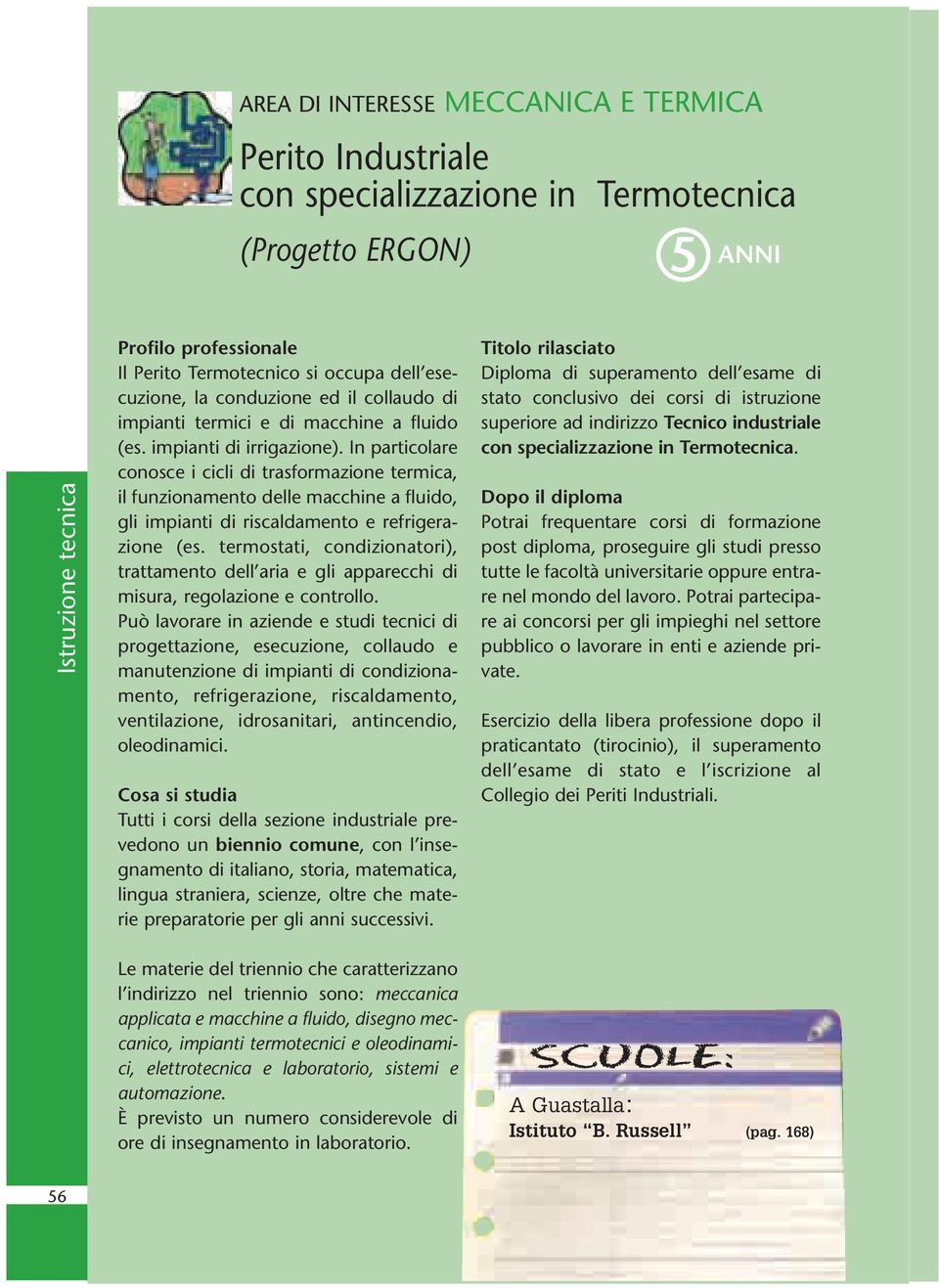 In particolare conosce i cicli di trasformazione termica, il funzionamento delle macchine a fluido, gli impianti di riscaldamento e refrigerazione (es.